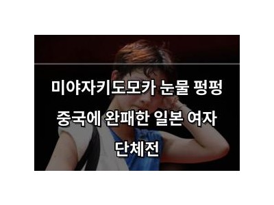 미야자키도모카 눈물 펑펑 중국에 완패한 일본 여자 단체전