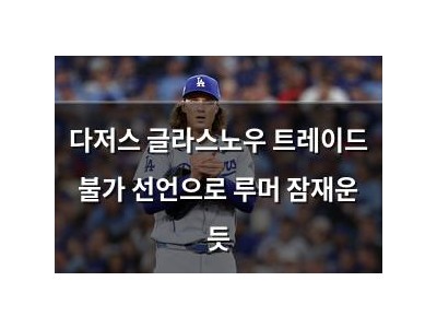 다저스 글라스노우 트레이드 불가 선언으로 루머 잠재운 듯