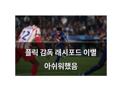 플릭 감독 래시포드 이별 아쉬워했음
