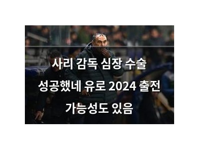 사리 감독 심장 수술 성공했네 유로 2024 출전 가능성도 있음