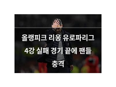 올랭피크 리옹 유로파리그 4강 실패 경기 끝에 팬들 충격