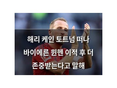해리 케인 토트넘 떠나 바이에른 뮌헨 이적 후 더 존중받는다고 말해