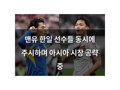 맨유 한일 선수들 동시에 주시하며 아시아 시장 공략 중