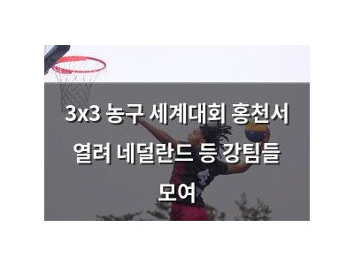 3x3 농구 세계대회 홍천서 열려 네덜란드 등 강팀들 모여