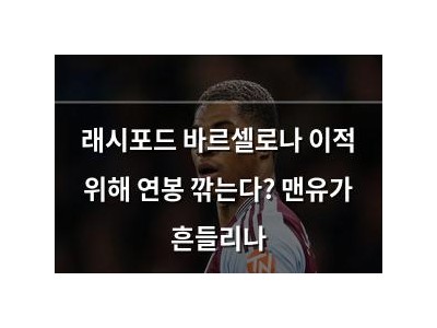 래시포드 바르셀로나 이적 위해 연봉 깎는다? 맨유가 흔들리나