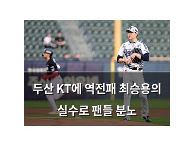 두산 KT에 역전패 최승용의 실수로 팬들 분노