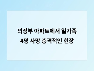 일가족 4명 숨진 의정부 아파트 사건 경찰 철저한 조사 요청