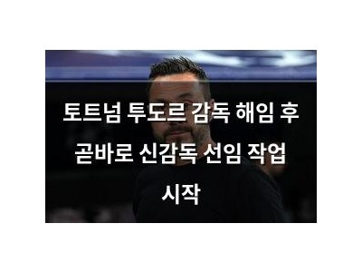 토트넘 투도르 감독 해임 후 곧바로 신감독 선임 작업 시작