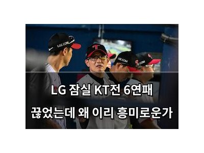 LG 잠실 KT전 6연패 끊었는데 왜 이리 흥미로운가