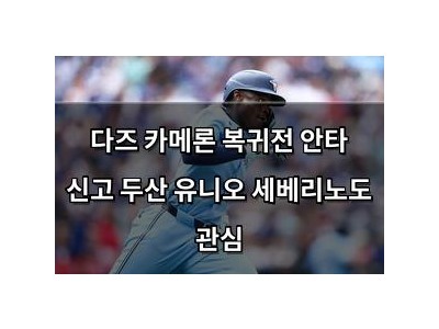 다즈 카메론 복귀전 안타 신고 두산 유니오 세베리노도 관심